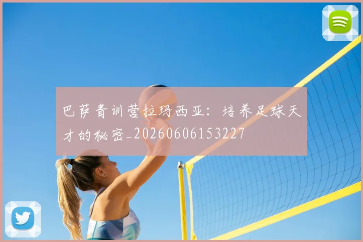 巴萨青训营拉玛西亚：培养足球天才的秘密_20260606153227