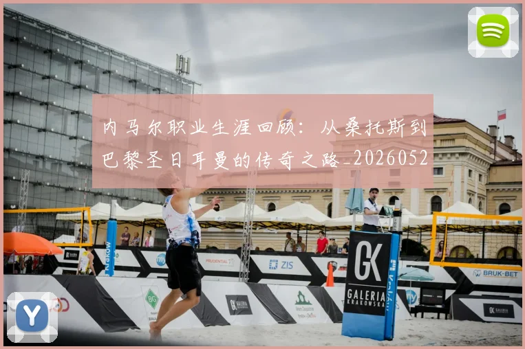 内马尔职业生涯回顾：从桑托斯到巴黎圣日耳曼的传奇之路_20260529200243