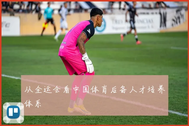 从全运会看中国体育后备人才培养体系
