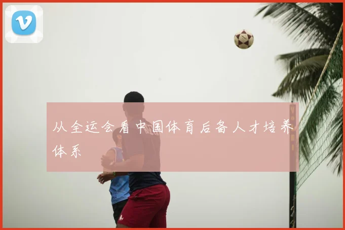 从全运会看中国体育后备人才培养体系